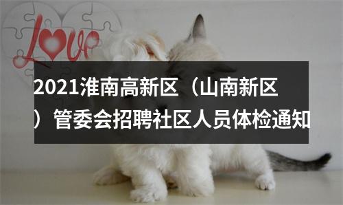 2021淮南高新区（山南新区）管委会招聘社区人员体检通知 图片