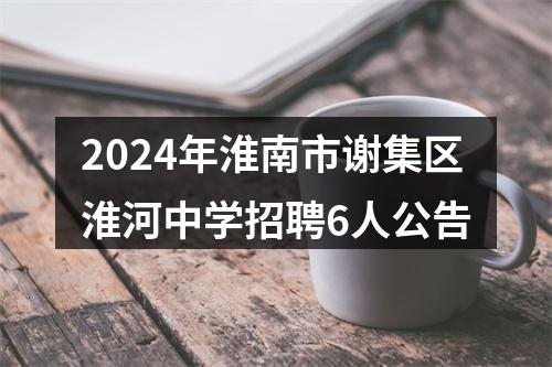 2024年淮南市谢集区淮河中学招聘6人公告 图片