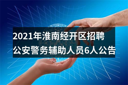 2021年淮南经开区招聘公安警务辅助人员6人公告 图片